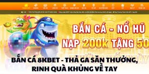 Bắn Cá 8kbet - Thả Ga Săn Thưởng, Rinh Quà Khủng Về Tay